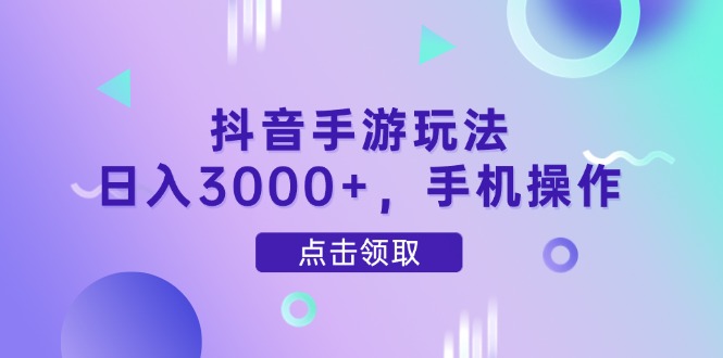 抖音手游玩法，日入3000+，手机操作-百盟网
