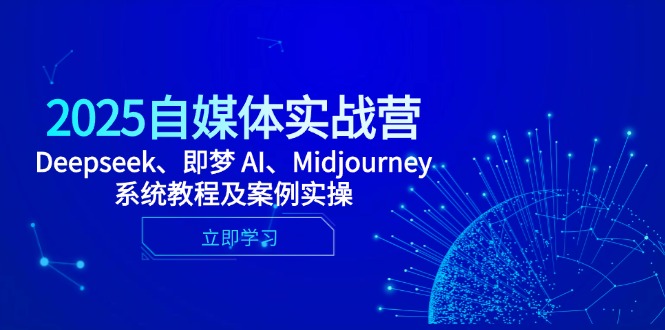 2025自媒体实战营，Deepseek、即梦 AI、Midjourney系统教程及案例实操-百盟网