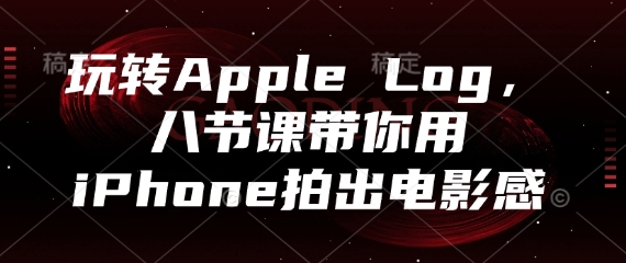 玩转Apple Log，八节课带你用iPhone拍出电影感-百盟网