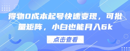 得物0成本起号快速变现，可批量矩阵，小白也能月入6k-优创网