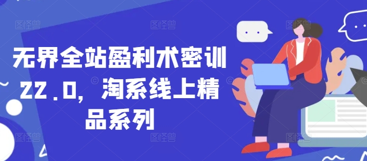 无界全站盈利术密训22.0，淘系线上精品系列-百盟网