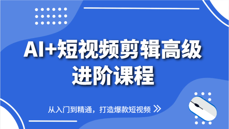 AI+短视频剪辑高级进阶课程，从入门到精通，打造爆款短视频-百盟网