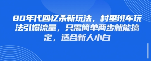 80年代回忆杀新玩法，村里班车玩法引爆流量，只需简单两步就能搞定，适合新人小白-百盟网
