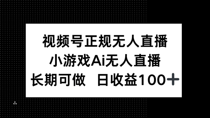 视频号正规无人直播，小游戏AI无人直播，长期可做，日收益100+-百盟网