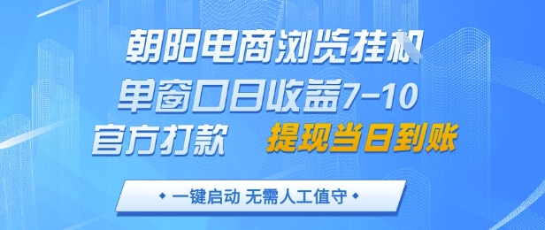 朝阳电商浏览挂G，单窗口日收益7-10，官方打款，单日提现到账，支持手机电脑【揭秘】-百盟网