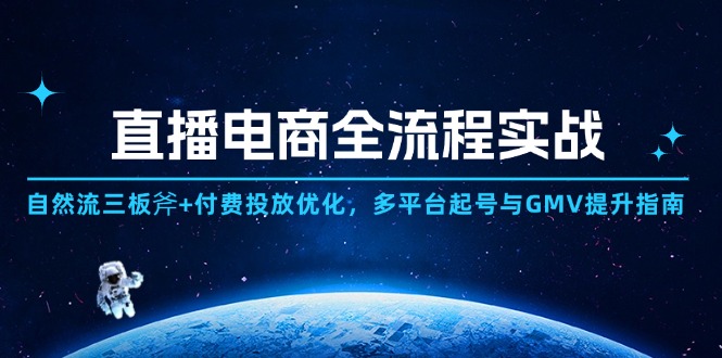 直播电商全流程实战：自然流三板斧+付费投放优化,多平台起号与GMV提升指南-百盟网