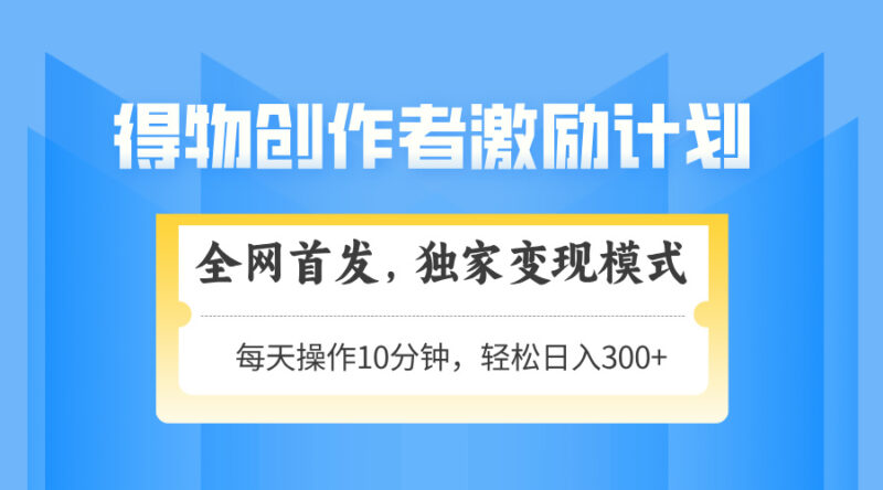 得物创作者激励,变现模式,轻松上手,日入300+可矩阵,可放大-百盟网