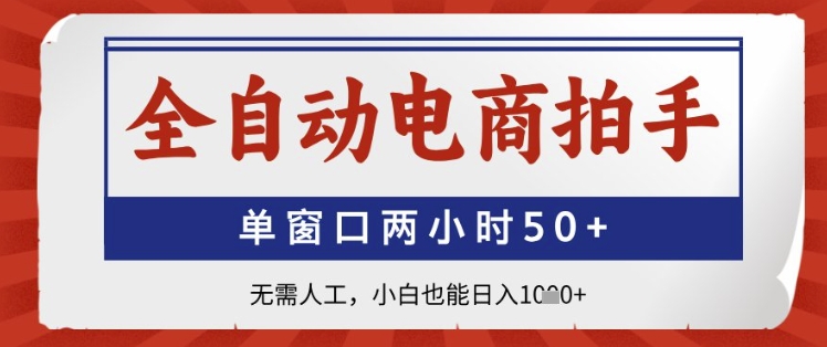 全自动电商拍手，单窗口两小时50+，无需人工，小白也能日入1k+【揭秘】-百盟网