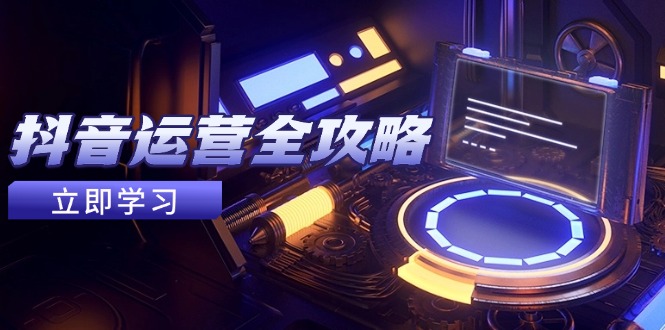 抖音运营全攻略，账号包装养号技巧，情感增粉视频搬运，实现快速变现-万利网