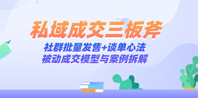 私域成交三板斧：社群批量发售+谈单心法，被动成交模型与案例拆解-万利网