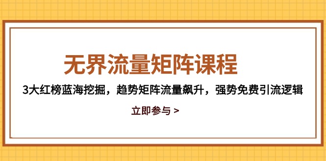 无界流量矩阵课程，3大红榜蓝海挖掘，趋势矩阵流量飙升，强势免费引流逻辑-万利网