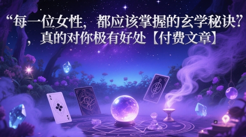 每一位女性，都应该掌握的玄学秘诀 ，真的对你极有好处【付费文章】-有量联盟