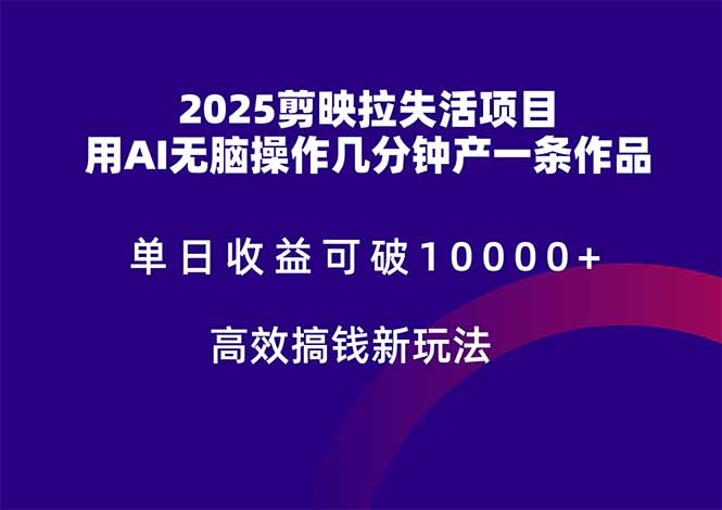 2025剪映拉失活项目，单日收益可破10000+，用AI无脑制作作品，高效搞…-三玖社区
