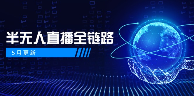 5月更新-半无人直播全链路：AI数字人+千川截流实战，女装选品与防违规…-时光资源网