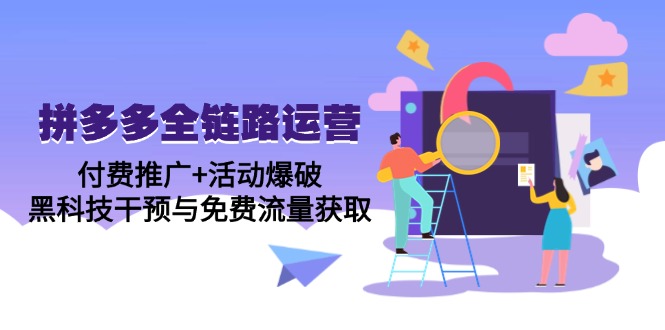 拼多多全链路运营5月课：付费推广+活动爆破，黑科技干预与免费流量获取-万利网