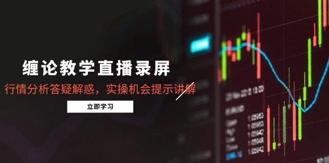 缠论教学直播录屏，行情分析答疑解惑，实操机会提示讲解(5月-百盟网