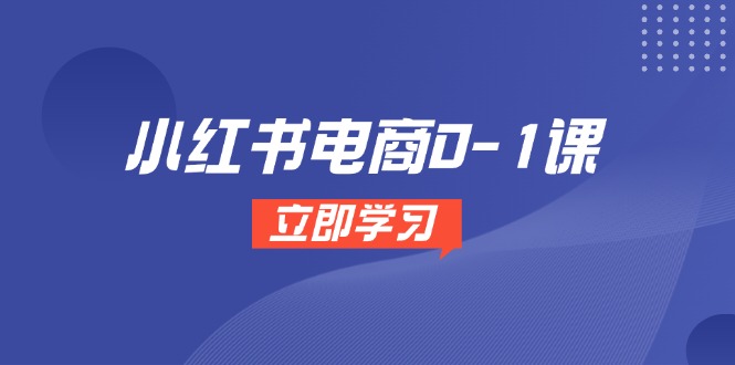 小红书电商0-1课，开店选品全流程，多平台素材处理与爆款笔记制作-时光资源网
