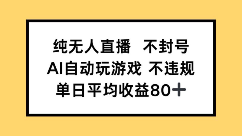 纯无人直播不封号，AI自动玩游戏，单日收益80+-百盟网