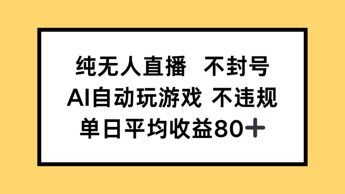 纯无人直播不封号，AI自动玩游戏，单日收益80+-优创网