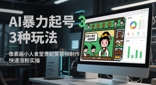 AI暴力起号3种玩法，像素画小人食堂贵妃搞笑视频制作，快速涨粉实操-时光资源网