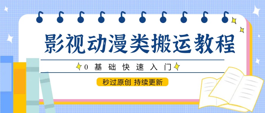 影视动漫类搬运教程，0基础快速入门，秒过原创 持续更新-百盟网