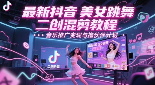 最新抖音美女跳舞二创混剪教程，流量高，音乐推广变现与撸伙伴计划-有量联盟