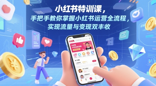 小红书特训课，手把手教你掌握小红书运营全流程，实现流量与变现双丰收-云阁资源网