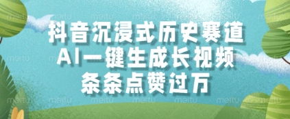 抖音沉浸式历史赛道，AI一键生成长视频，条条点赞过W【揭秘】-万利网