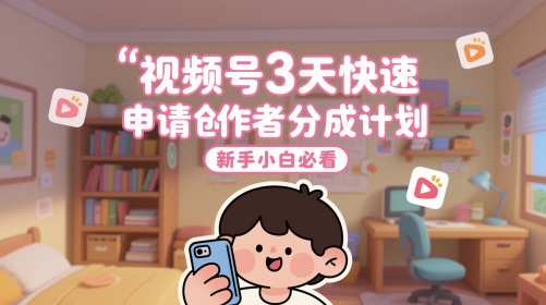 视频号3天快速申请创作者分成计划，新手小白必看-百盟网