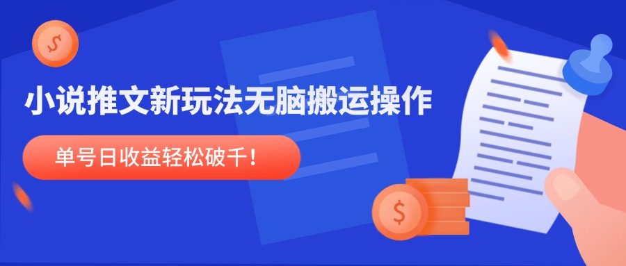 小说推文新玩法，无脑搬运操作，单号日收益轻松破千！-优优乐