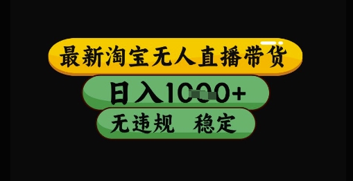 最新淘宝无人直播带货独家技术，日入1k+，无违规无封号，操作简单，长期稳定【揭秘】-创盟网