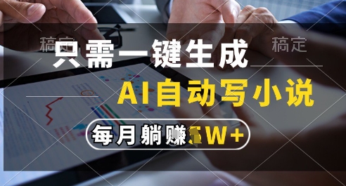 只需一键生成，AI全自动写小说，可一键生成120w字，每月躺着收益过1w+【揭秘】-百盟网