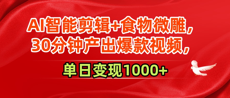 AI智能剪辑+食物微雕，30分钟产出爆款视频，单日变现1000+-百盟网
