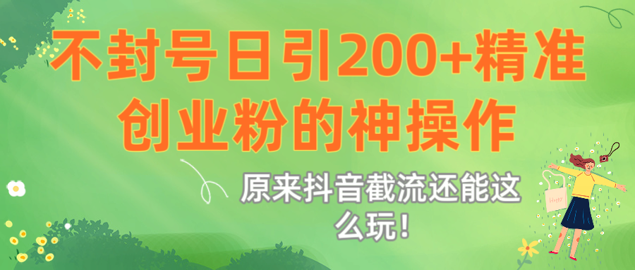原来抖音截流还能这么玩！不封号日引200+精准创业粉的神操作-百盟网