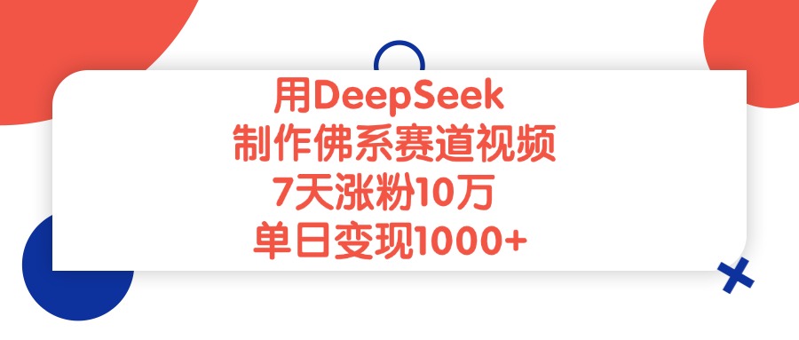 用DeepSeek制作佛系赛道视频，单日变现1000+，7天涨粉10万-百盟网