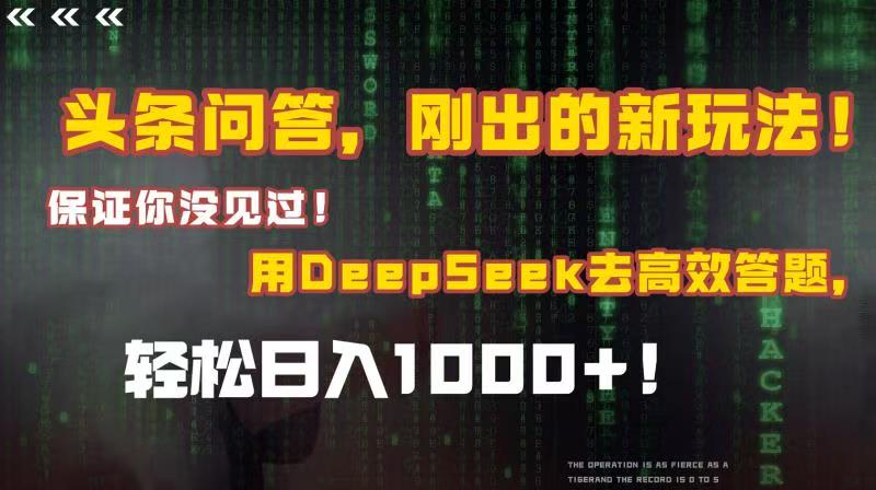 头条问答，刚出的新玩法！保证你没见过！结合Deepseek高效答题，轻松日入1000+-百盟网