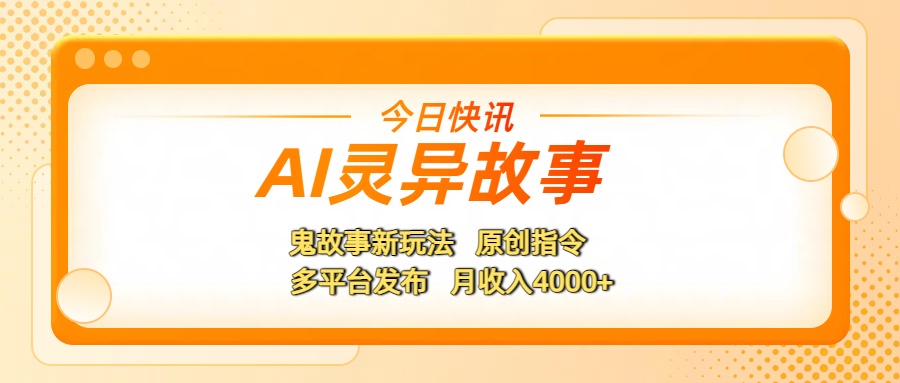 AI灵异故事，鬼故事新玩法，原创指令，多平台发布，月收入4000+-百盟网