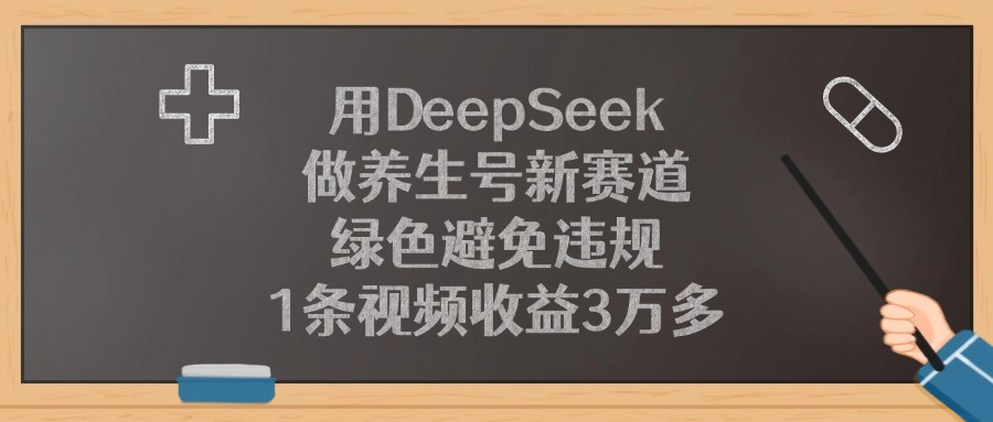 用DeepSeek做养生号新赛道，1条视频收益3万多，绿色避免违规-百盟网