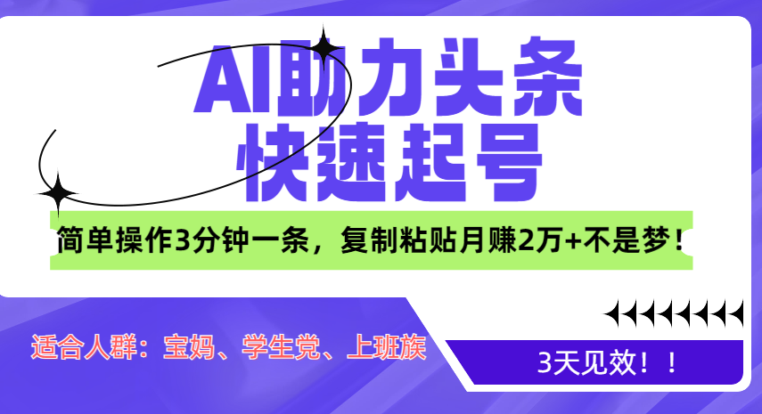 AI助力头条快速起号，3天见效！简单操作3分钟一条，复制粘贴月赚2万+不是梦！-百盟网