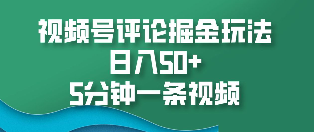 视频号评论掘金玩法，日入50+，5分钟一条视频！-百盟网