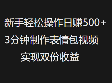 新手小白轻松操作日赚500+，3分钟制作表情包视频，实现双份收益-百盟网