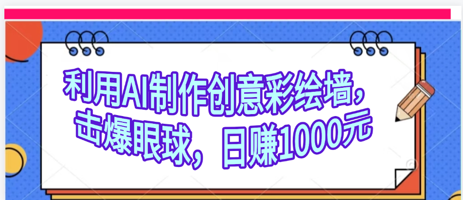 利用AI制作创意彩绘墙，流量200万，日变现1000元-百盟网