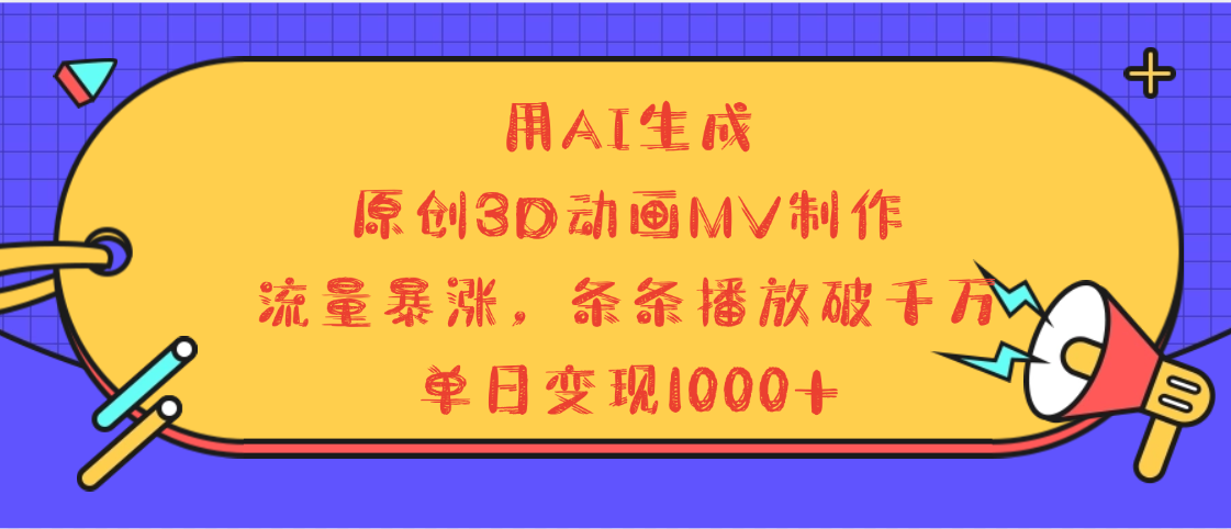 用AI生成，3D动画MV制作，流量暴涨，条条播放量破千万，单日变现1000+-百盟网