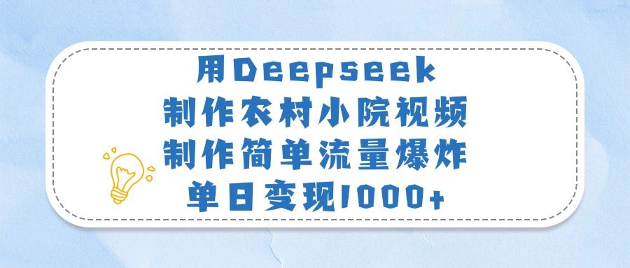 用Deepseek制作农村小院视频，制作简单流量爆炸，单日变现1000+-百盟网