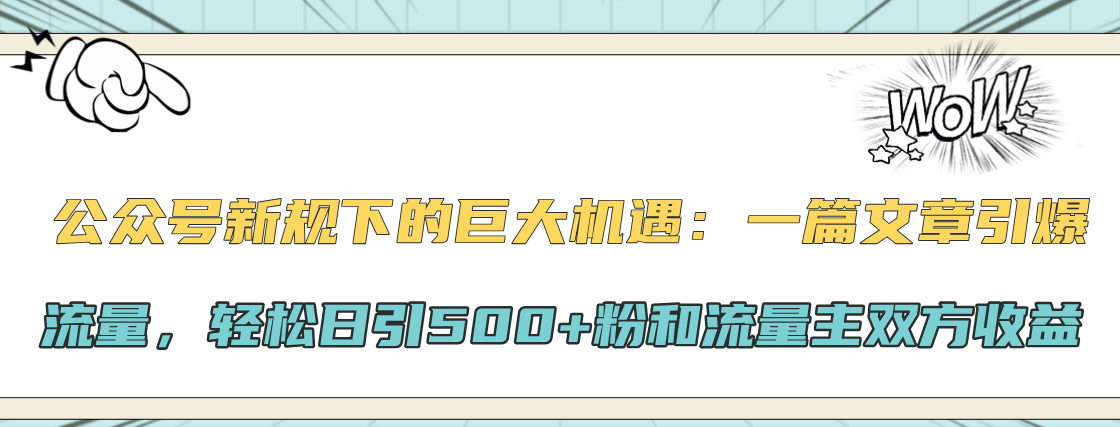 公众号新规下的巨大机遇：轻松日引500+粉和流量主双方收益，一篇文章引爆流量-百盟网