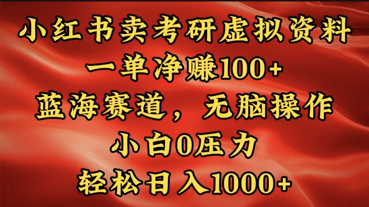 小红书蓝海赛道，卖考研虚拟资料，一单净赚100+，无脑操作，轻松日入1000+-百盟网
