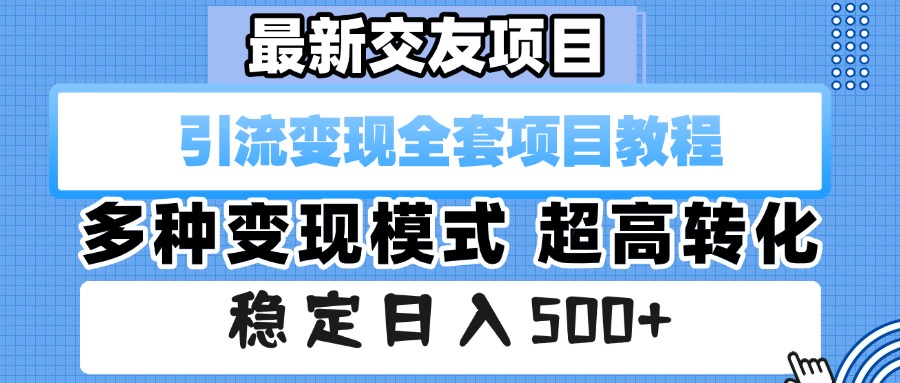 最新交友项目 引流变现全套项目教程 多种变现模式 超高转化 稳定日入500+-百盟网