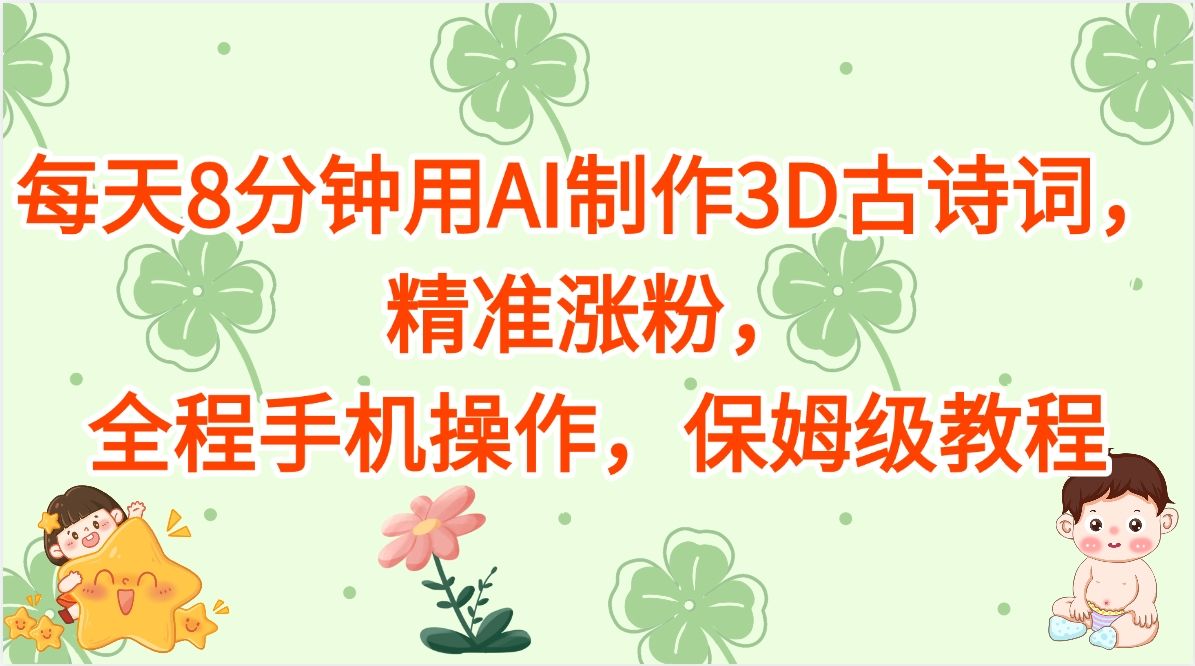 每天8分钟用AI制作3D古诗词，精准涨粉，全程手机操作，保姆级教程-百盟网