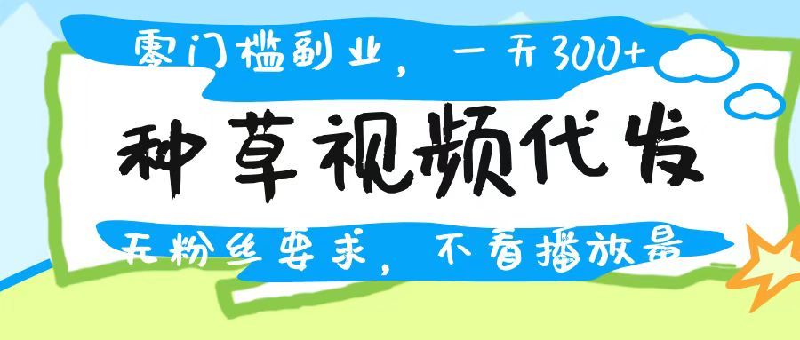 种草视频代发，无门槛日入300+，无粉丝要求，不看播放量-百盟网