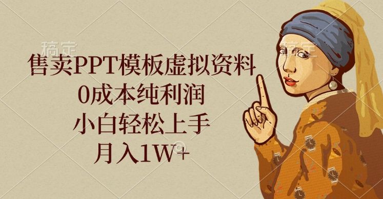 售卖PPT模板虚拟资料，0成本纯利润，小白轻松上手，月入1W+-百盟网